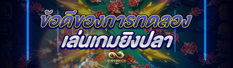 ข้อดีของการทดลองเล่นเกมยิงปลา